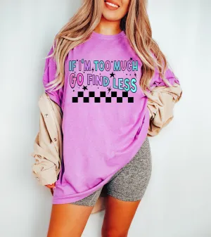 If I'm Too Much, Go Find Less Tee/ Funny Soft Style Purple Orchid Shirt