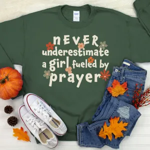 Never Underestimate a Girl Fueled by Prayer Sweatshirt